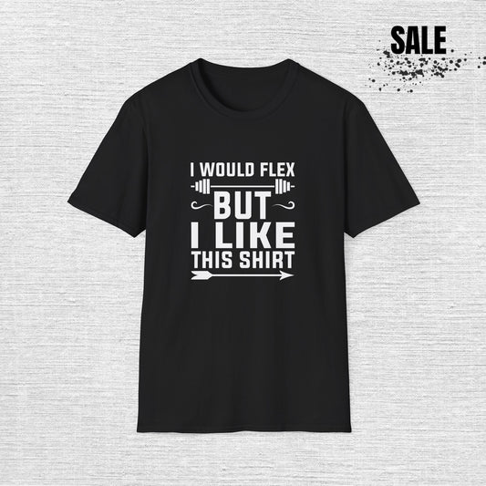 Funny Fitness T-Shirt - 'I Would Flex But I Like This Shirt'