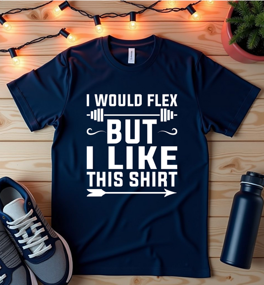 Funny Fitness T-Shirt - 'I Would Flex But I Like This Shirt'
