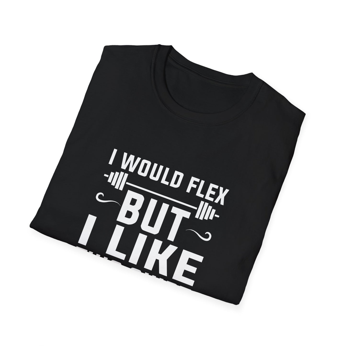 Funny Fitness T-Shirt - 'I Would Flex But I Like This Shirt'